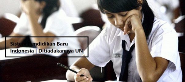 Sistem Pendidikan Baru Indonesia Ditiadakannya UN